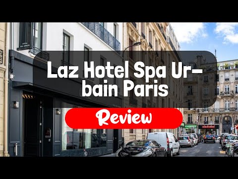 Laz' Hotel Spa Urbain Paris Review - Is This Paris Hotel Worth The Money?