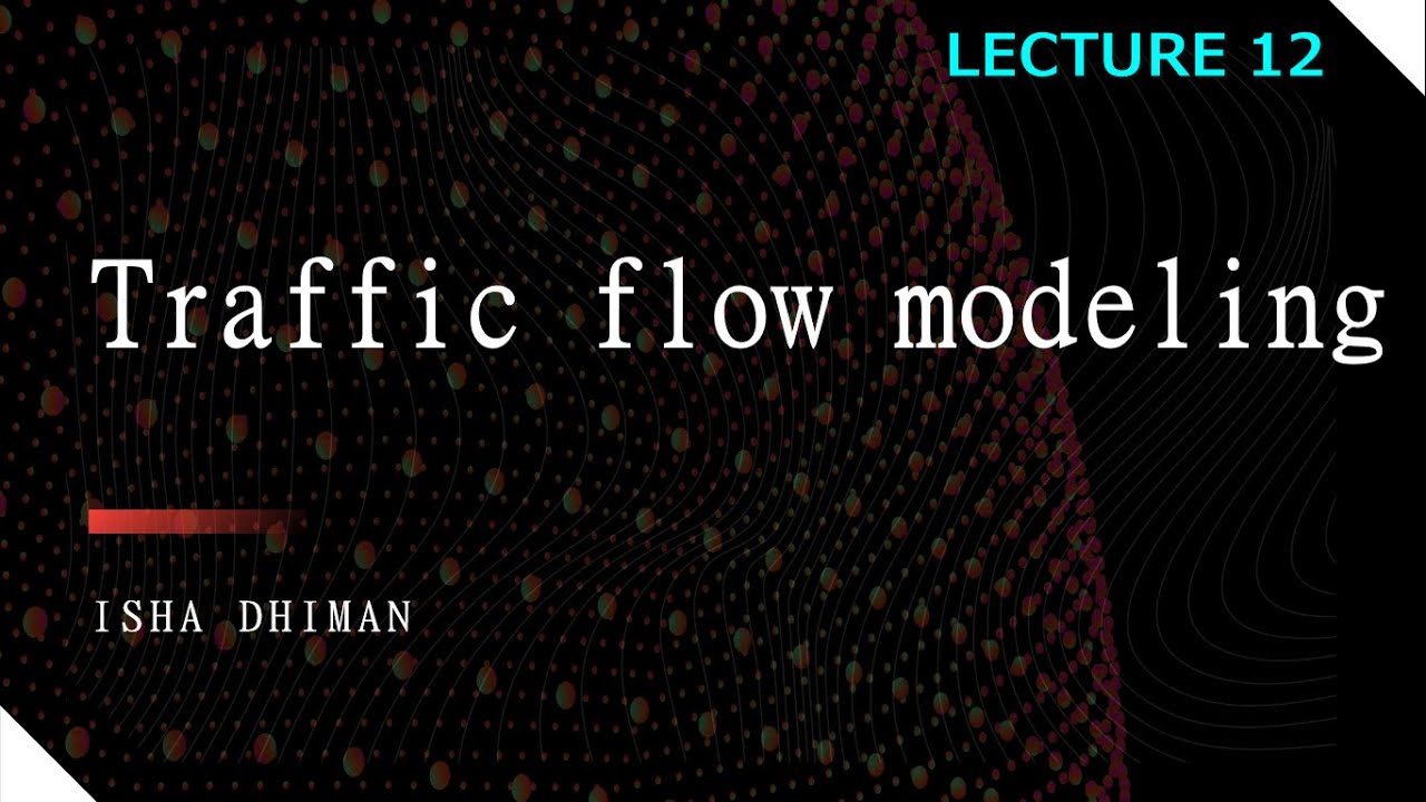 LECTURE 12 : Traffic Flow modeling