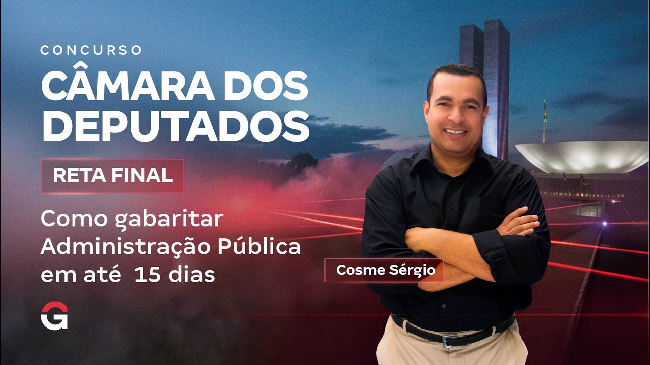 Concurso Câmara dos Deputados | Reta Final: Como Gabaritar Administração Pública em 15 Dias
