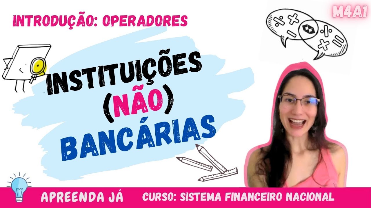 Instituições Financeiras BANCÁRIAS e NÃO Bancárias | Apreenda Já! Curso SFN - M4A1 (Aula)