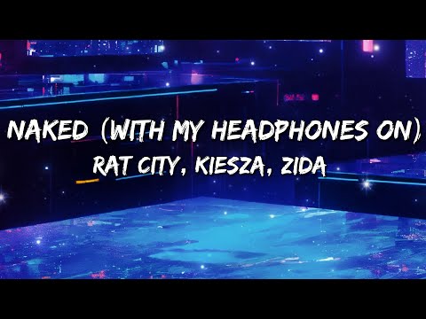 Rat City, Kiesza, ZIDA - Naked (With My Headphones On) (Lyrics)