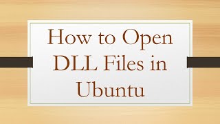How to Open DLL Files in Ubuntu