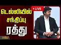 🔴LIVE : டெல்லியில் சந்திப்பு ரத்து! | Delhi | Rahulgandhi | CM Vijay | Soniya Gandhi