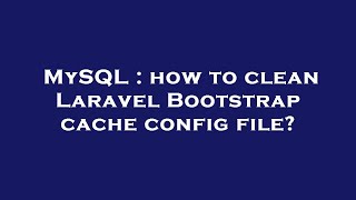 Download the video "MySQL : how to clean Laravel Bootstrap cache config file?"