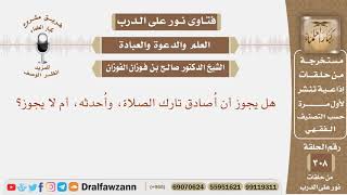 صورة هل يجوز أن أصادق تارك الصلاة، وأحدثه، أم لا يجوز؟ الشيخ صالح بن فوزان الفوزان