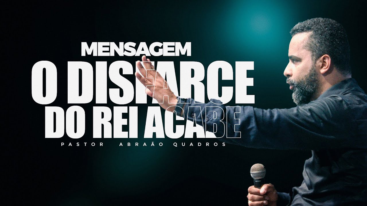 MENSAGEM - O DISFARCE DO REI ACABE - PR ABRAÃO QUADROS