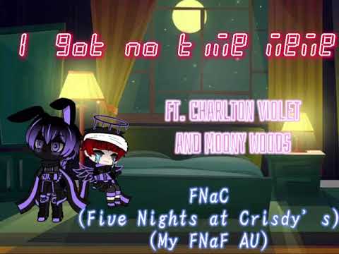 I Got No Time Meme (Ft. Charlton Violet and Moony Woods) {FNaC) *read desc*