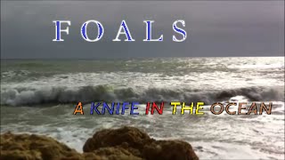 FOALS - A Knife In The Ocean (lyrics)
