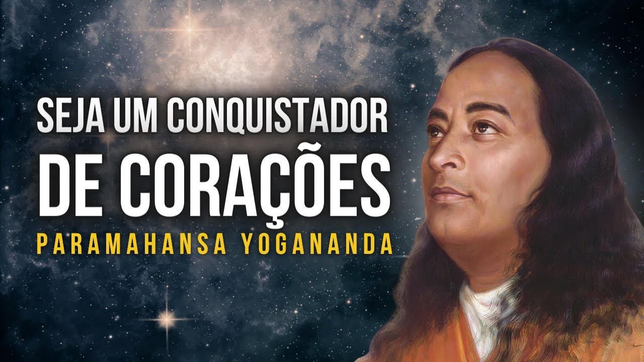 Paramahansa Yogananda: Seja um conquistador de corações