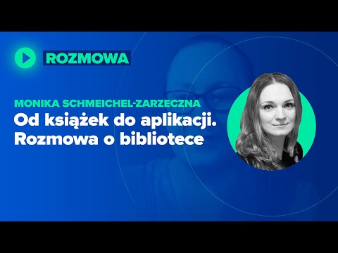 Od książek do aplikacji. Rozmowa o bibliotece | Monika Schmeichel-Zarzeczna