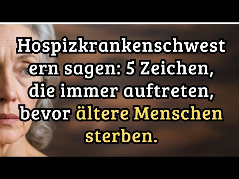 Hospizkrankenschwestern sagen 5 Zeichen, die immer auftreten, bevor ältere Menschen sterben!