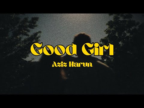 GOOD GIRL - AZIZ HARUN LYRICS