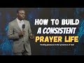 How To Build A Consistent Prayer Life Altar Apostle Grace Lubega