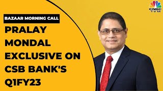 CSB Bank's Pralay Mondal Speaks On The Firm's Q1FY23 Results & The Loan Growth Picture | CNBC-TV18