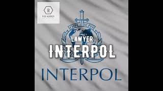 INTERPOL Lawyer: Legal Defense Against International Notices and Warrants