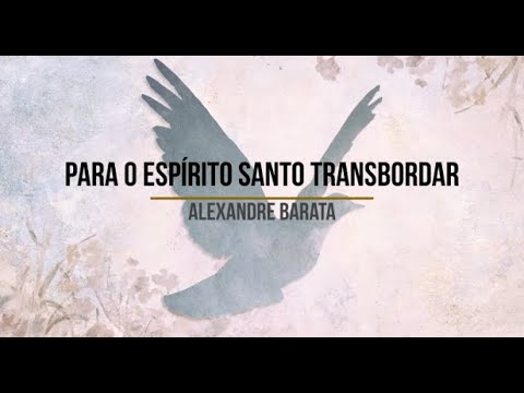 Para O Espírito Santo Transbordar - Alexandre…