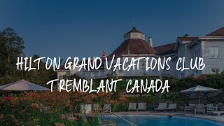 Hilton Grand Vacations Club Tremblant Canada Review - Mont-Tremblant , Canada