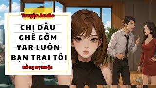 TRUYỆN AUDIO // HỒ LY DỤ HOẶC SỐ 156 // CHỊ DÂU GHÊ GỚM VAR LUÔN BẠN TRAI TÔI