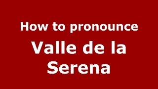 How to pronounce Valle De La Serena