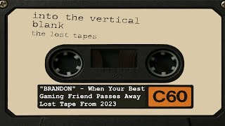 "Brandon" - When Your Best Gaming Friend Passes Away. (from the lost tapes)