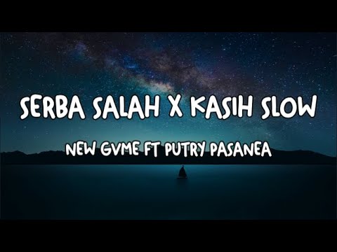 SERBA SALAH x KASIH SLOW - NEW GVME FT PUTRY PASANEA (LIRIK)
