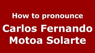 How to pronounce Carlos Fernando Motoa Solarte