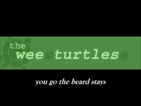 The Wee Turtles - You Go the Beard Stays