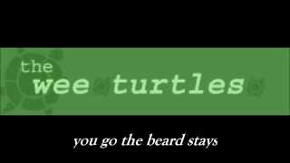 The Wee Turtles - You Go the Beard Stays