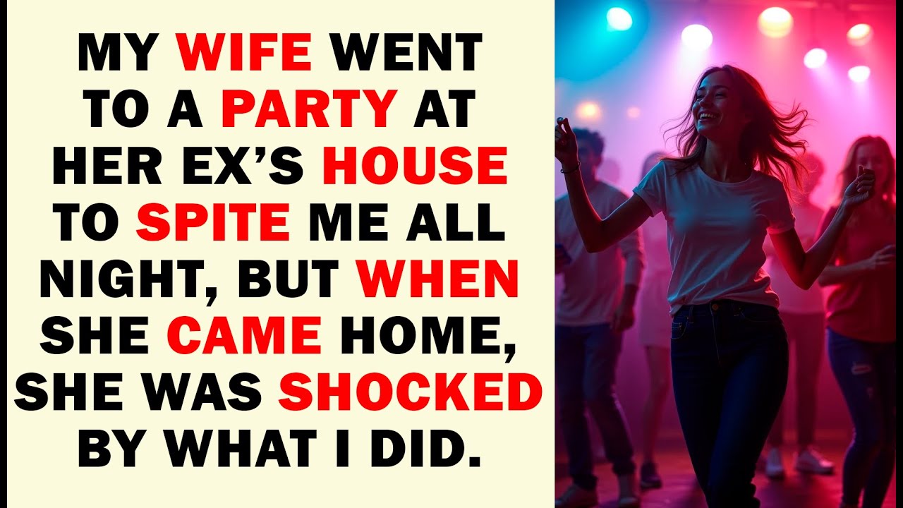 My wife spent the night at her ex party to get back at me until she came home and saw what I had don