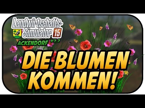DIE BLUMEN KOMMEN!  - LS15 Ackendorf 2.2 #68- Lets Play Landwirtschaft Simulator 15 Deutsch