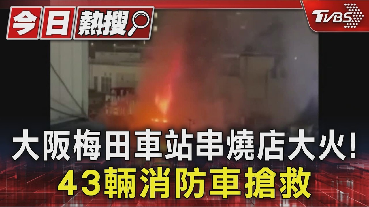 影音/大阪梅田車站周邊商圈大火!串燒店起火 43輛消防車搶救
