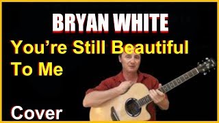 You&#39;re Still Beautiful To Me Acoustic Guitar Cover - Bryan White Chords &amp; Lyrics