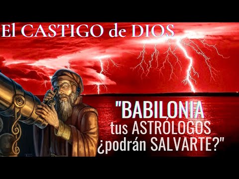 El castigo de Dios a Babilonia ¿Por qué sus astrólogos no pudieron salvarla? - Isaías 47