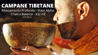 CAMPANE TIBETANE - Rilassamento Profondo - Stato Alpha - Chakra Balance - 432hz - Iuri Ricci