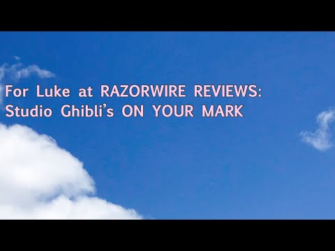 For Luke at RAZORWIRE REVIEWS: Studio Ghibli’s ON YOUR MARK blu ray