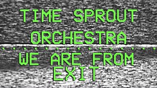 Video TIME SPROUT ORCHESTRA - WE ARE FROM EXIT