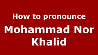 How to pronounce Mohammad Nor Khalid