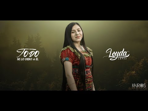 Loyda López - Todo Se Lo Debo A Él (Videoclip Oficial)