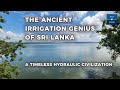 The Ancient Irrigation Genius Of Sri Lanka A Timeless Hydraulic Civilization