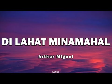 'Di Lahat Minamahal - Arthur Miguel (Lyrics)