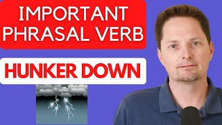 PHRASAL VERB: HUNKER DOWN, HUNKERED DOWN / SOUND MORE NATURAL / REAL AMERICAN ENGLISH