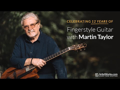 Celebrating 12 Years of "Fingerstyle Guitar with Martin Taylor" || ArtistWorks