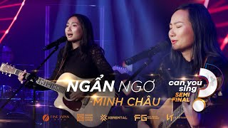 Ngẩn Ngơ | Minh Châu | “Can You Sing?” | Vòng Bán Kết