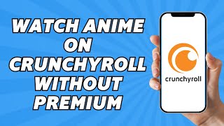 How to Watch Anime on Crunchyroll Without Premium (2025)