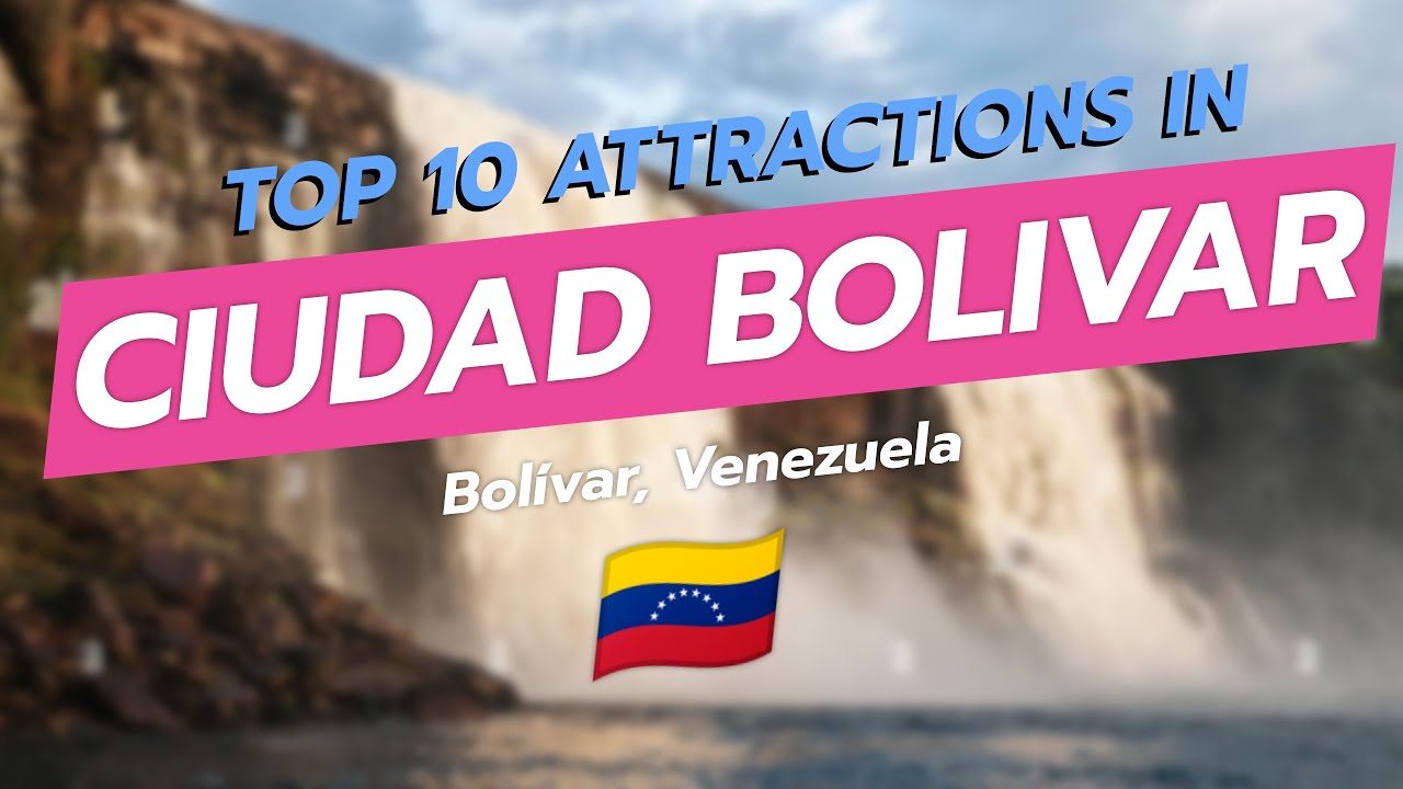 Top 10 Attractions in Ciudad Bolívar 🌎✨