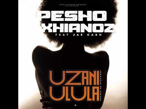 Uzani Ulula Pesho Xhianoz ft Jae Cash