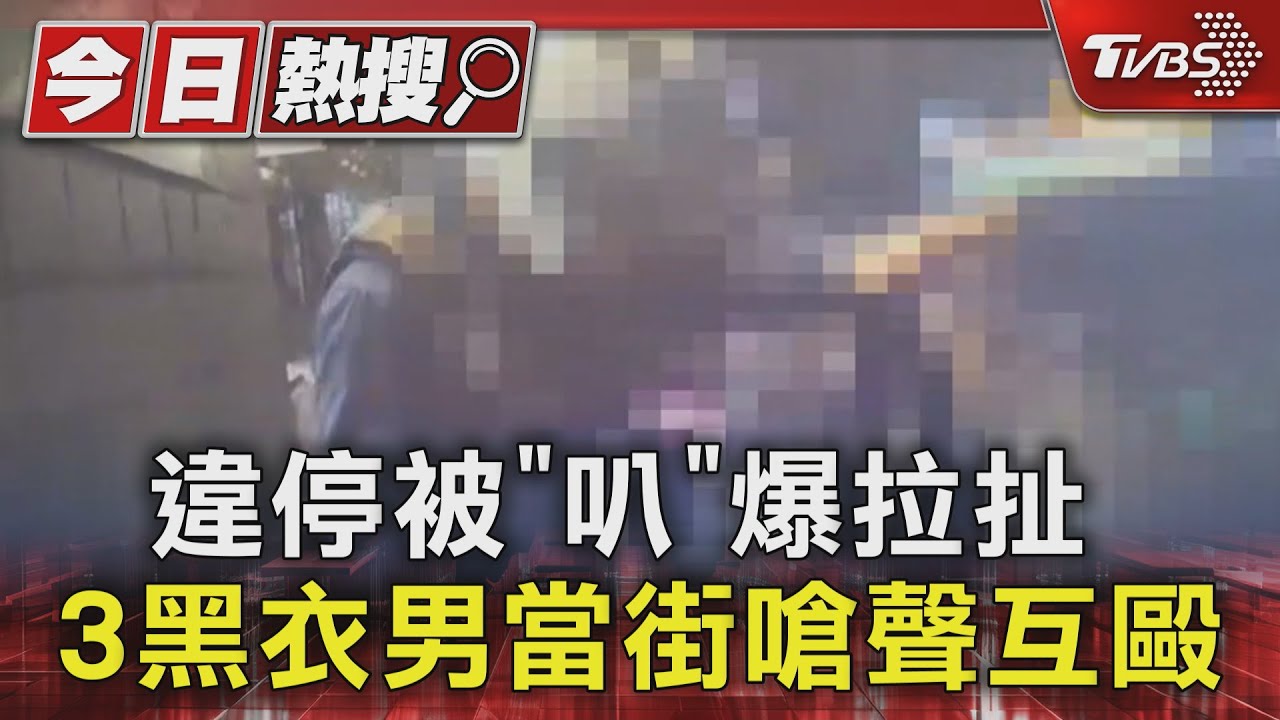 違停被「叭」爆拉扯 3黑衣男當街嗆聲互毆