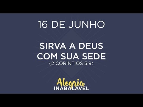 16 de Junho - Sirva a Deus com sua sede