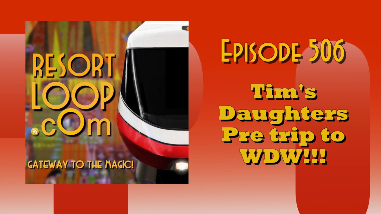 ResortLoop.com Episode 506 - Tim's Daughters Pre trip to WDW!!!