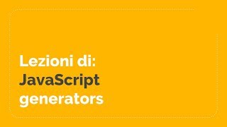 Lezione di JavaScript con Fabio Biondi: i Generators sincroni